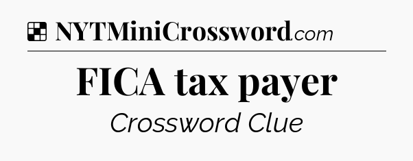 Solution: FICA tax payer - NYT Crossword