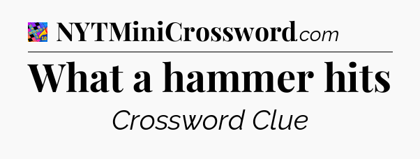 What a hammer hits Crossword Clue