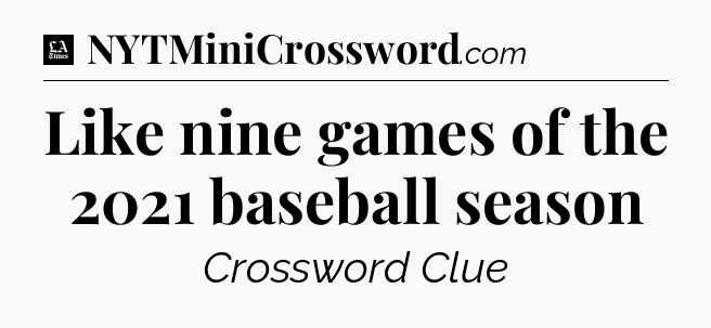 Like nine games of the 2021 baseball season - LA Times Crossword