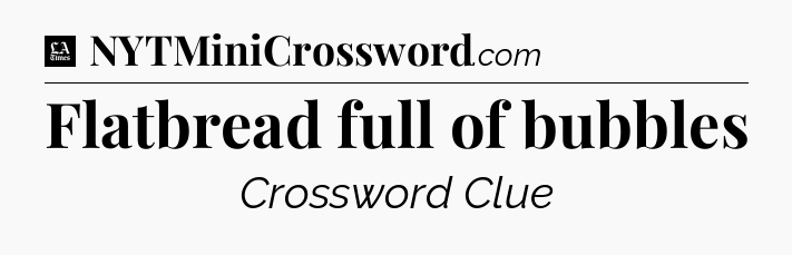 Flatbread full of bubbles - LA Times Crossword