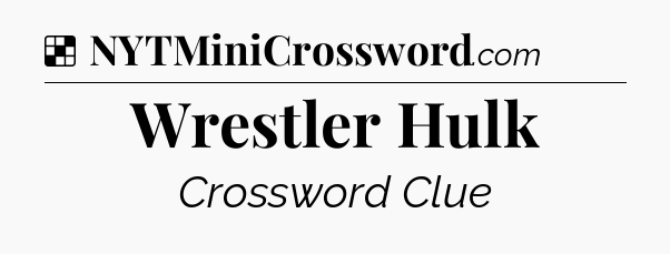 Solution: Wrestler Hulk - NYT Crossword