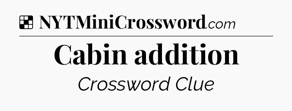 Solution: Cabin addition - NYT Crossword