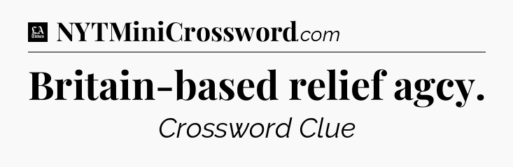 Britain-based relief agcy - LA Times Crossword