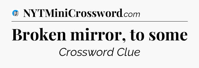Broken mirror, to some Crossword Clue