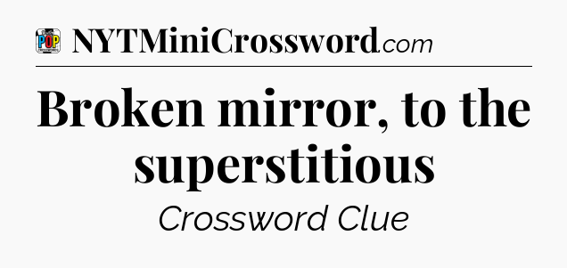 Broken mirror, to the superstitious Crossword Clue