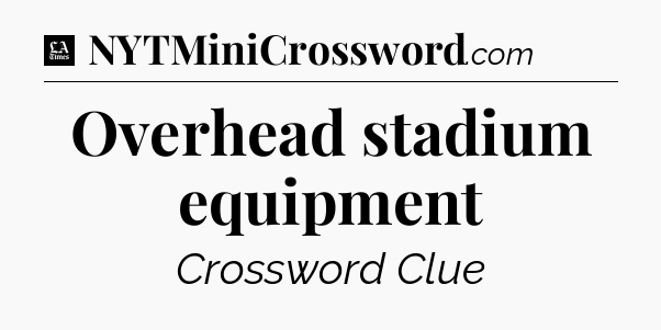 Overhead stadium equipment - LA Times Crossword