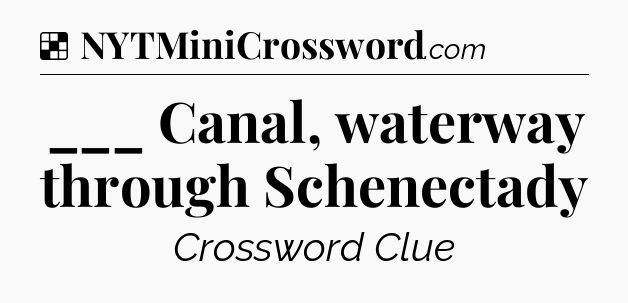 Solution: ___ Canal, waterway through Schenectady - NYT Crossword