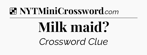 Solution: Milk maid - NYT Crossword