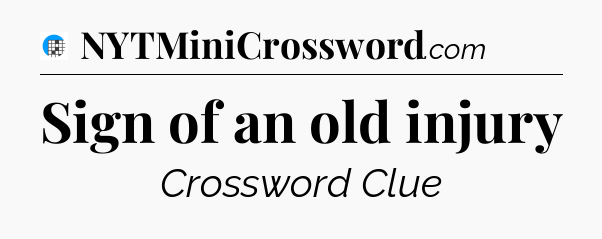 Sign of an old injury Crossword Clue