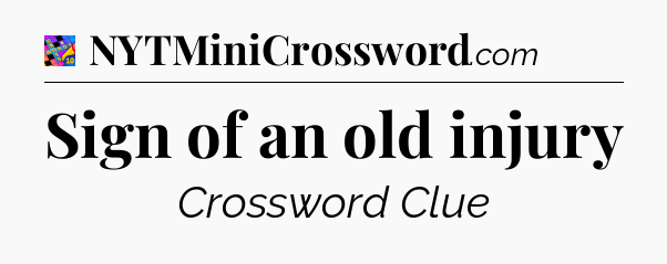 Sign of an old injury Crossword Clue