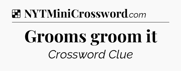 Solution: Grooms groom it - NYT Crossword