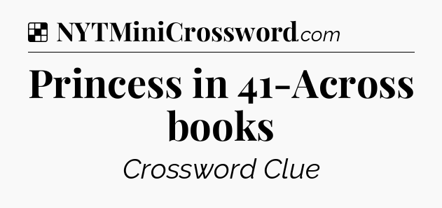 Solution: Princess in 41-Across books - NYT Crossword