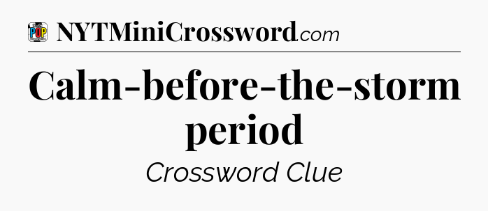 Calm-before-the-storm period Crossword Clue