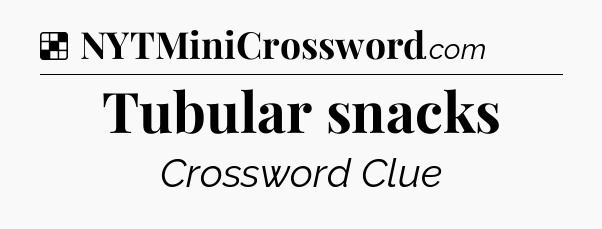 Solution: Tubular snacks - NYT Crossword