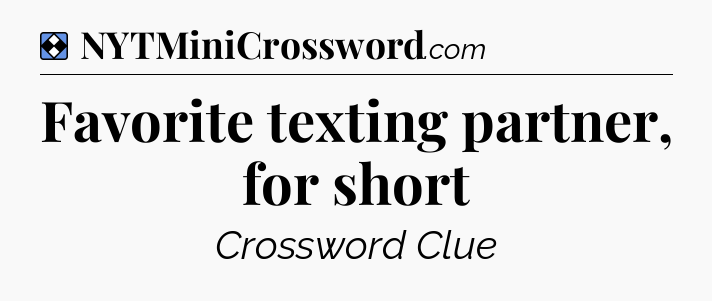 Solution: Favorite texting partner, for short - NYT Mini Crossword