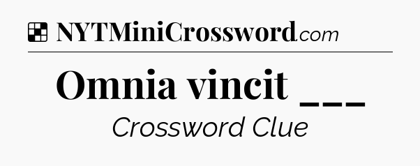 Solution: Omnia vincit ___ - NYT Crossword