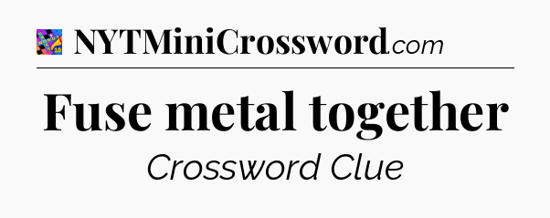 Fuse metal together Crossword Clue