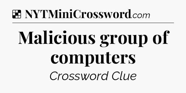 Solution: Malicious group of computers - NYT Crossword
