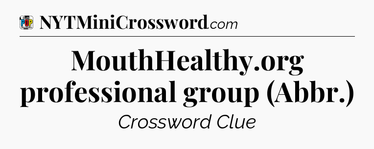 MouthHealthy.org professional group (Abbr.) Crossword Clue