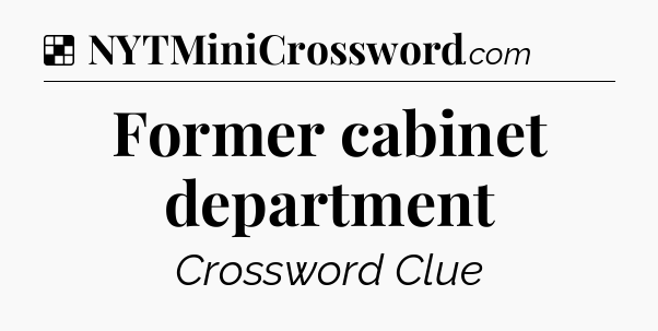Solution: Former cabinet department - NYT Crossword