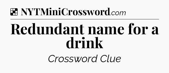Solution: Redundant name for a drink - NYT Crossword