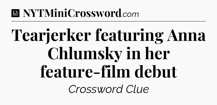 Tearjerker featuring Anna Chlumsky in her feature-film debut - LA Times Crossword