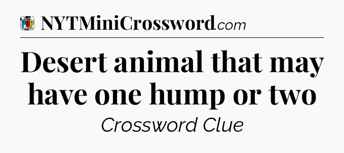 Desert animal that may have one hump or two Crossword Clue