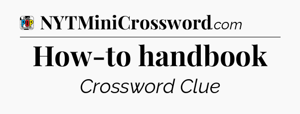 How-to handbook Crossword Clue