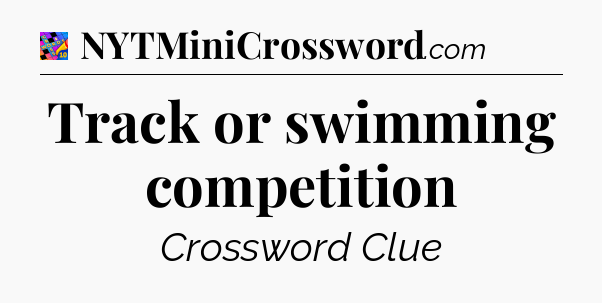Track or swimming competition Crossword Clue