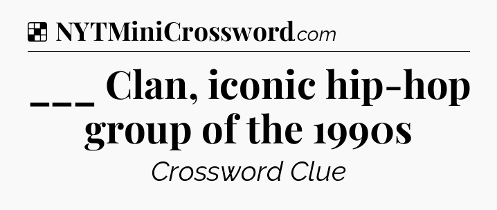 Solution: ___ Clan, iconic hip-hop group of the 1990s - NYT Crossword