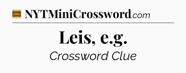 Leis, e.g - Eugene Sheffer Crossword