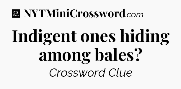 Indigent ones hiding among bales - LA Times Crossword