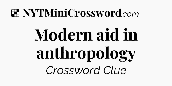 Solution: Modern aid in anthropology - NYT Crossword