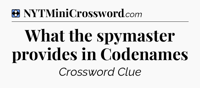 Solution: What the spymaster provides in Codenames - NYT Mini Crossword