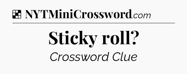 Solution: Sticky roll - NYT Crossword