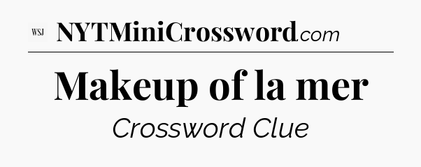 Makeup of la mer - WSJ Crossword