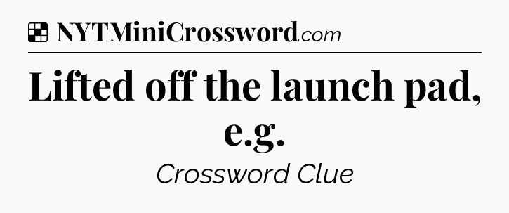 Solution: Lifted off the launch pad, e.g - NYT Crossword