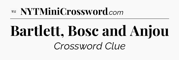 Bartlett, Bosc and Anjou - WSJ Crossword