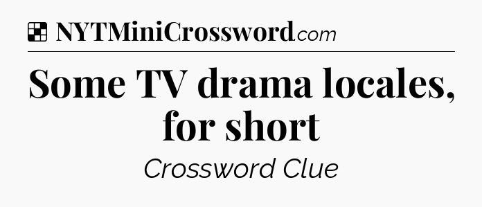 Solution: Some TV drama locales, for short - NYT Crossword