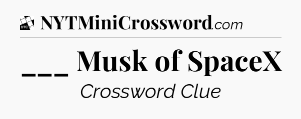 ___ Musk of SpaceX - Daily Themed Classic Crossword