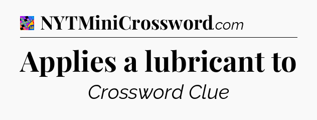Applies a lubricant to Crossword Clue