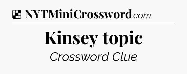 Solution: Kinsey topic - NYT Crossword