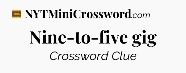 Nine-to-five gig - Eugene Sheffer Crossword