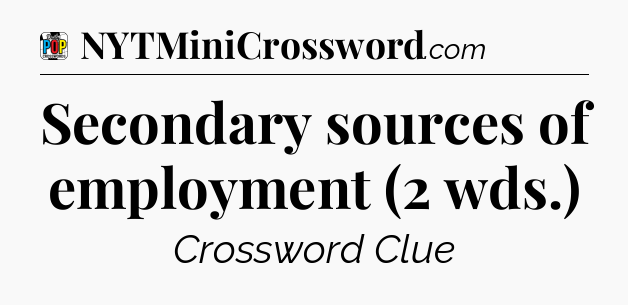 Secondary sources of employment (2 wds.) Crossword Clue