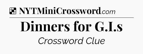 Solution: Dinners for G.I.s - NYT Crossword