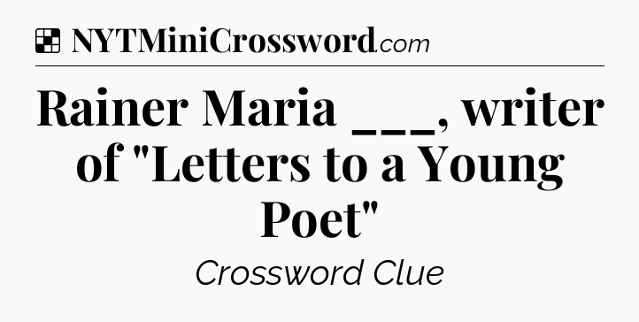 Solution: Rainer Maria ___, writer of 