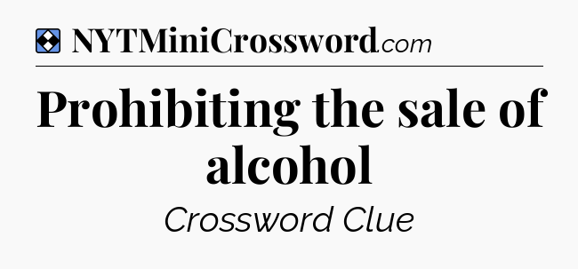 Solution: Prohibiting the sale of alcohol - NYT Mini Crossword