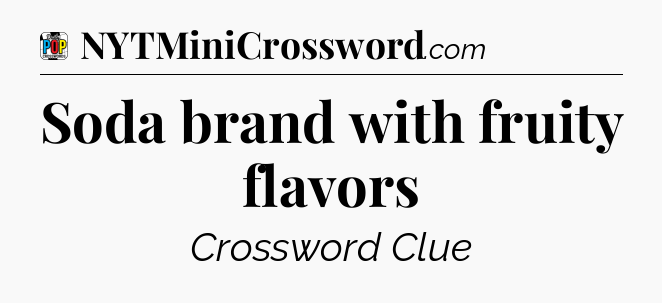 Soda brand with fruity flavors Crossword Clue
