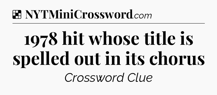 Solution: 1978 hit whose title is spelled out in its chorus - NYT Crossword