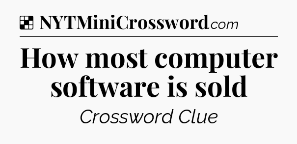 Solution: How most computer software is sold - NYT Crossword
